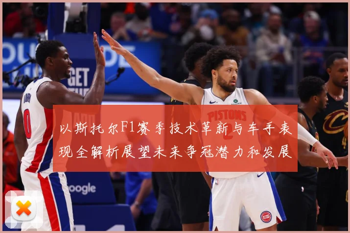 以斯托尔F1赛季技术革新与车手表现全解析展望未来争冠潜力和发展方向