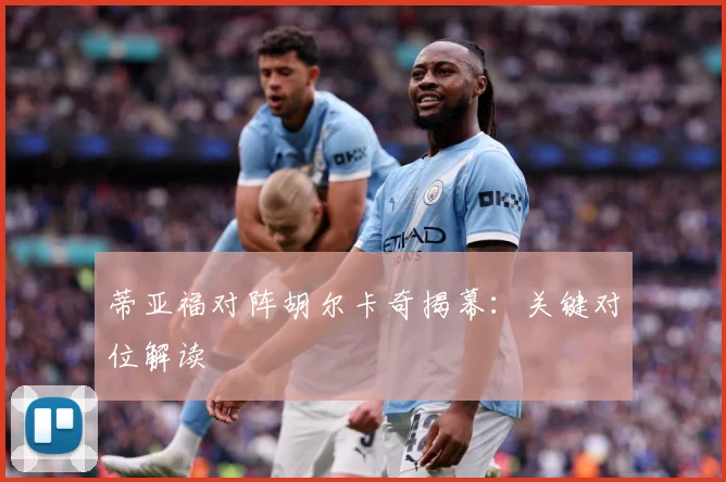 蒂亚福对阵胡尔卡奇揭幕：关键对位解读