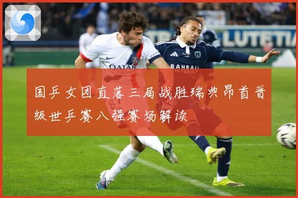 国乒女团直落三局战胜瑞典昂首晋级世乒赛八强赛场解读