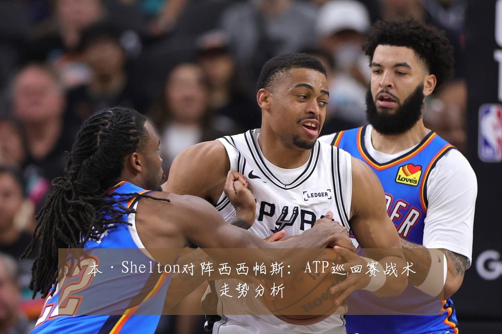 本·Shelton对阵西西帕斯：ATP巡回赛战术走势分析