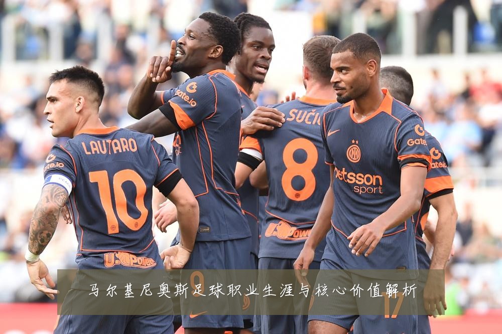 马尔基尼奥斯足球职业生涯与核心价值解析