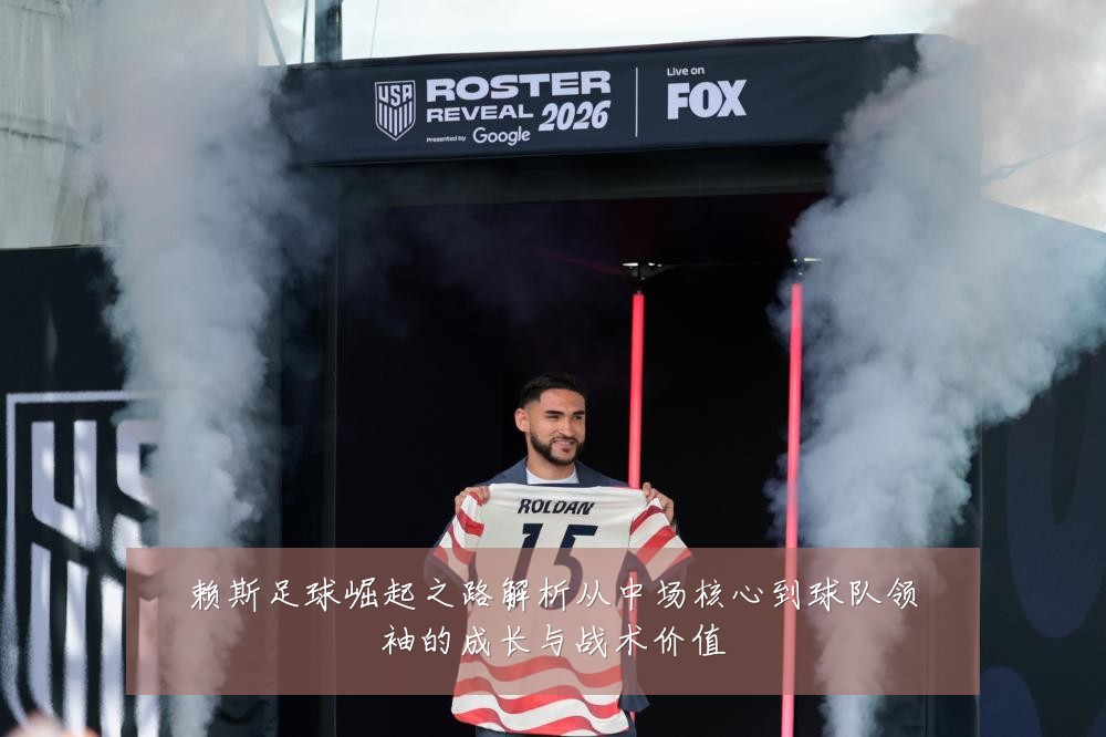 赖斯足球崛起之路解析从中场核心到球队领袖的成长与战术价值